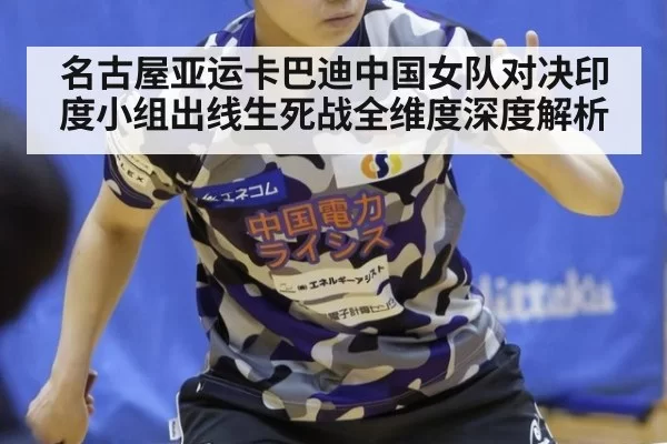 名古屋亚运卡巴迪中国女队对决印度小组出线生死战全维度深度解析